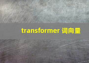 transformer 词向量